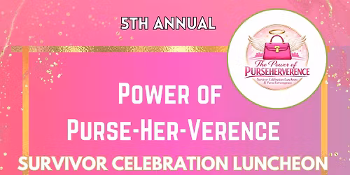 POWER OF PURSE-HER-VERENCE SURVIVOR CELEBRATION LUNCHEON & PURSE EXTRAVAGANZA