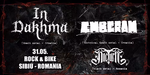 IN DAKHMA (death metal - CRO), EMBERAM (tech.death metal - CRO), NOCTURN (black metal - ROM)