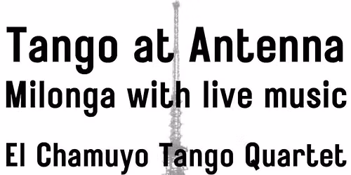Tango at Antenna! Milonga with El Chamuyo Tango Quartet!