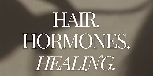 Hair, Hormone, Healing Event