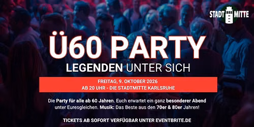 \u00dc60 PARTY \u2013 LEGENDEN UNTER SICH Freitag, 9. Oktober 2026 | ab 20:00 Uhr | Die Stadtmitte Karlsruhe
