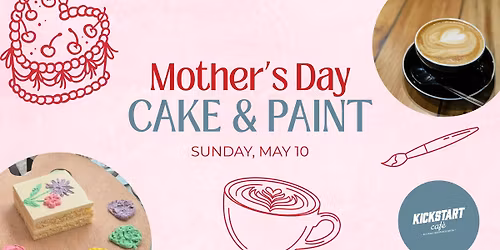 Mother's Day Cake & Paint at Kickstart Cafe