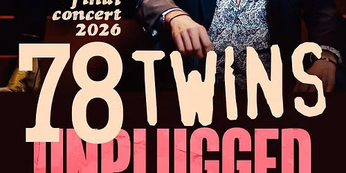 78 TWINS & FRIENDS *UNPLUGGED* FINAL CONCERT 2026
