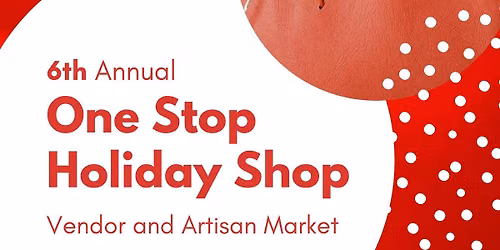 6th Annual One Stop Holiday Shop Vendor and Artisan Market