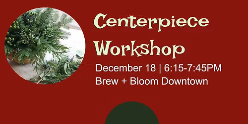 Holiday Centerpiece Workshop