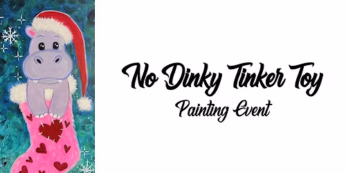 No Dinky Tinker Toy ~ Painting Event
