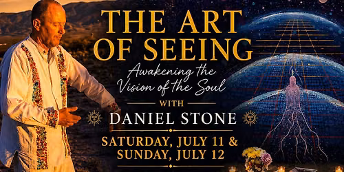 The Art of Seeing: Awakening the Vision of the Soul Weekend with Daniel Stone, Toltec Shamanic Heale