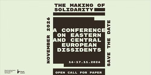 The Making of Solidarity: A Conference on Eastern and Central European Dissidents, 1945-1991