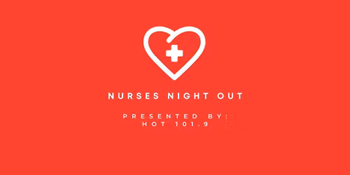 Hot 101.9's: Nurses Night Out 2026. 5-8pm