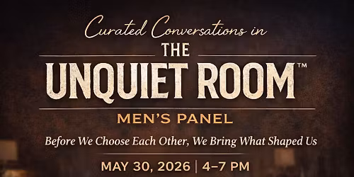 Curated Conversations in the UnQuiet Room\u2122\ufe0f\u2014Men\u2019s Panel