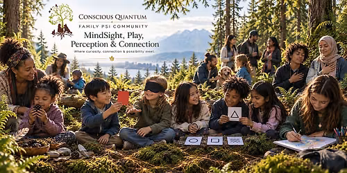 Conscious Quantum Family PSI: MindSight, Play, Perception & Connection