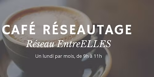 Caf\u00e9 r\u00e9seautage - EntreELLES - Femmes Entrepreneuses \/ Dirigeantes - Inscription par sms