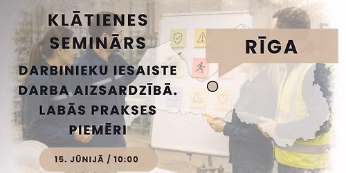 KL\u0100TIENES semin\u0101rs R\u012bg\u0101 "Darbinieku iesaiste darba aizsardz\u012bb\u0101. Lab\u0101s prakses piem\u0113ri"