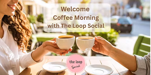 Meet & Mingle Coffee Morning with The Loop Social for Women 50+