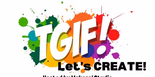 TGIF! Let's Create! @Makers\u2019Studio
