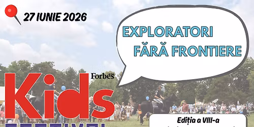 Forbes Kids Festival 2026 \u2013 Exploratori f\u0103r\u0103 frontiere 