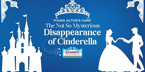 Academy Youth Theatre: Young Actor\u2019s Not so Mysterious Disappearance of Cinderella
