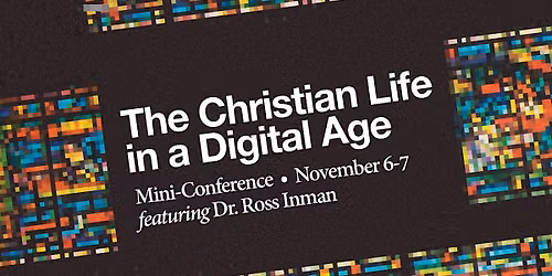 The Christian Life in a Digital Age - November 6-7, 2026
