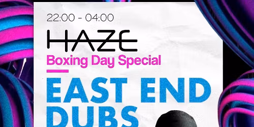 Haze Boxing Day Special - EAST END DUBS + Support