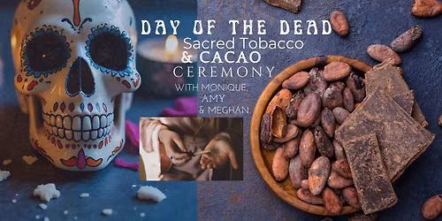 Day of the Dead Sacred Tobacco & Cacao Ceremony with Monique, Amy & Meghan