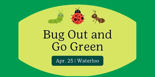 Bug Out and Go Green-Waterloo