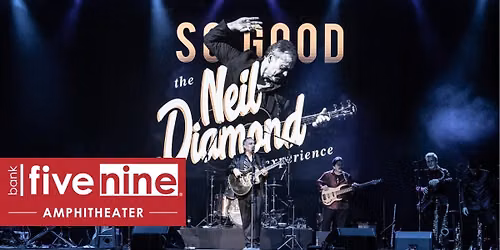 \tSo Good! The Neil Diamond Experience starring Robert Neary with special guest Claire Sardina