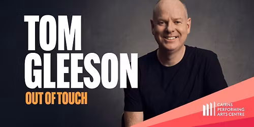 Tom Gleeson: Out of Touch || Cairns Performing Arts Centre