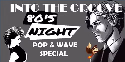 Into THE GROOVE - 80s Night - POP & Wave Special