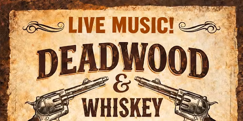 LIVE MUSIC \u2013 DEADWOOD & WHISKEY