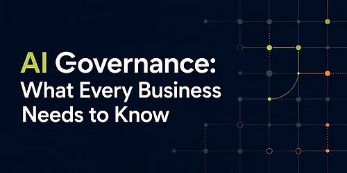 AI Governance: What Every Business Needs to Know