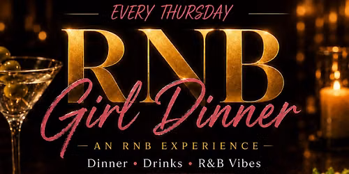 RNB Girl Dinner ( Every Thursday ) 5pm-10pm