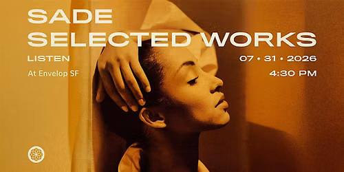 Sade - Selected Works : LISTEN | Envelop SF (4:30pm)
