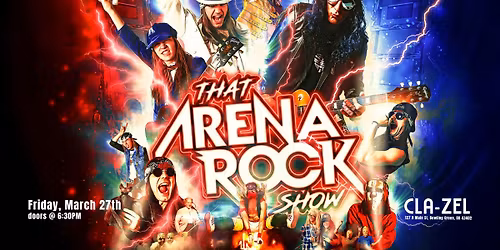 That Arena Rock Show Friday March 27th at Cla-Zel Theater