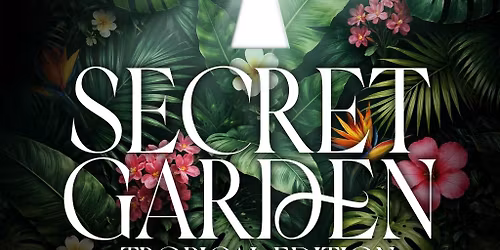THE SECRET GARDEN 2026: TROPICAL EDITION