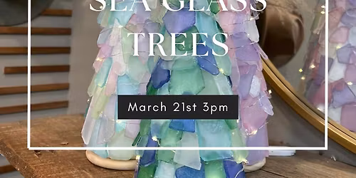 Saturday March 21st- Sea Glass Tree Workshop 3pm