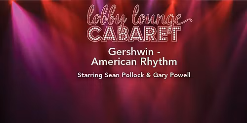 Lobby Lounge Cabaret: Gershwin - American Rhythm