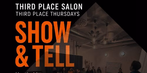 THIRD PLACE THURSDAY SALON \u2014 SHOW & TELL