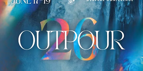 \ud83d\udd25OUTPOUR 2026: General Conference\ud83d\udd25