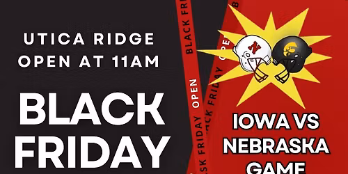 Bad Boy\u2019z Utica Ridge OPEN 11am Black Friday - Iowa VS Nebraska Game