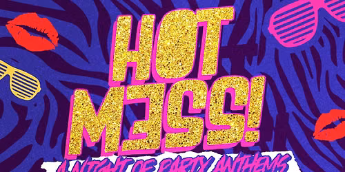 Hot Mess: a night of party anthems