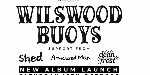 Wilswood Buoys (Poisoning Your Mind Album Release) + Shed + Armoured Man + Dean Frost