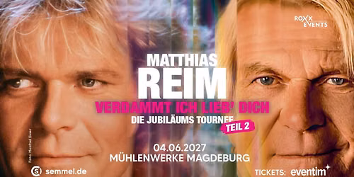Matthias Reim \/ 35 Jahre VERDAMMT, ICH LIEB DICH! \/ Jubil\u00e4umstour Teil 2 2027 - 04.06.2027 Magdeburg