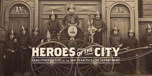 Heroes of the City: Early Firefighters of the San Francisco Fire Department