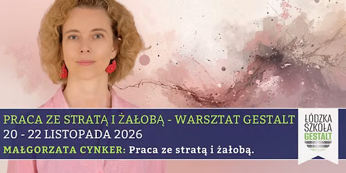Praca ze strat\u0105 i \u017ca\u0142ob\u0105 - Warsztat Gestalt: by\u0107 obecnym w cierpieniu - Ma\u0142gorzata Cynker - edycja 4