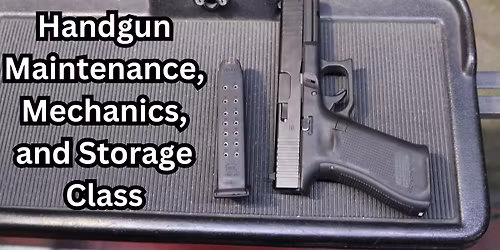 Handgun Maintenance, Mechanics, and Storage