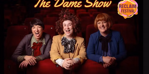 Reclaim Festival: The Dame Show \u2013 A Show in Development