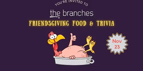 Friendsgiving @ The Branches with Turkey Trivia