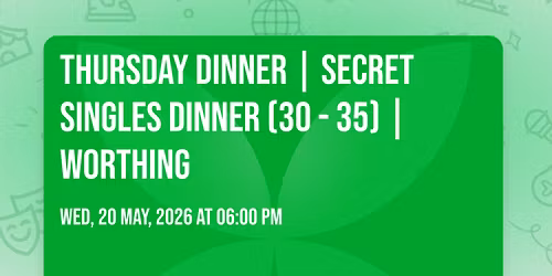 Thursday Dinner | Secret Singles Dinner (30 - 35) | Worthing