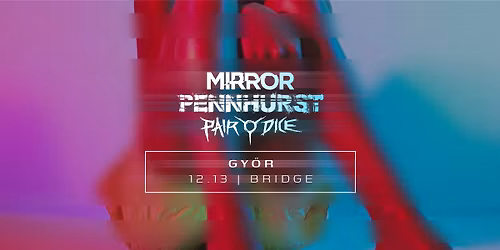 Mirror x Pennhurst x Pair o' Dice \u2013 Gy\u0151r @Bridge Hallgat\u00f3i \u00e9s Oktat\u00f3 Klub