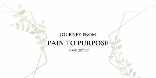 Journey from Pain to Purpose - Pilot Group